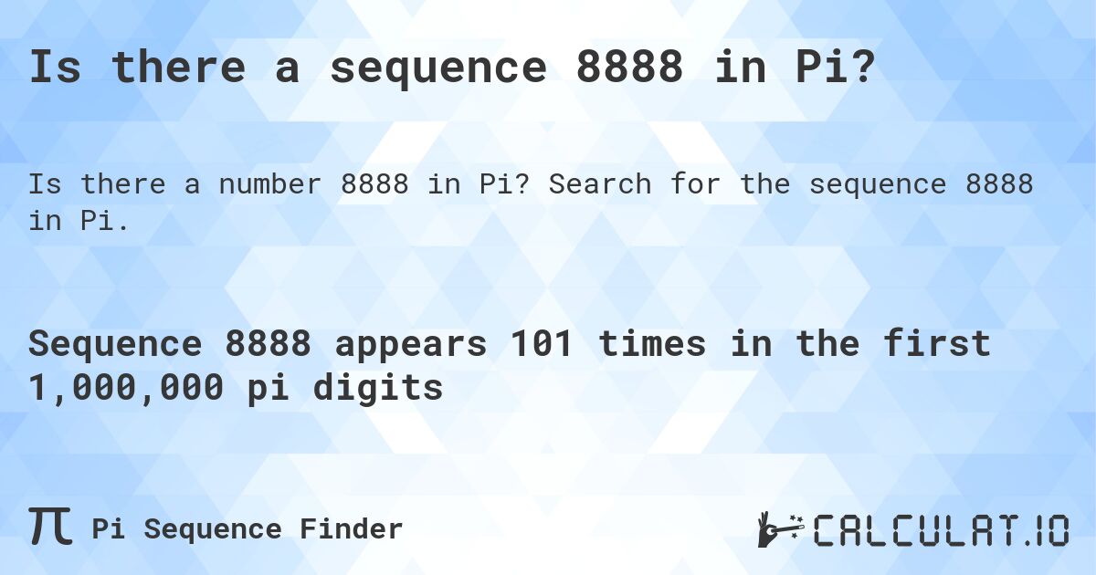 Is there a sequence 8888 in Pi?. Search for the sequence 8888 in Pi.
