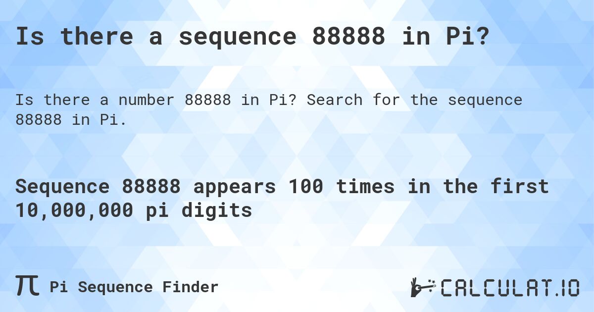 Is there a sequence 88888 in Pi?. Search for the sequence 88888 in Pi.