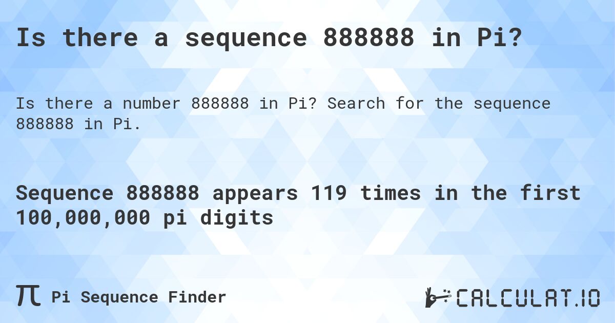 Is there a sequence 888888 in Pi?. Search for the sequence 888888 in Pi.