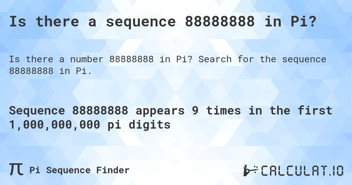 Is there a sequence 88888888 in Pi?. Search for the sequence 88888888 in Pi.