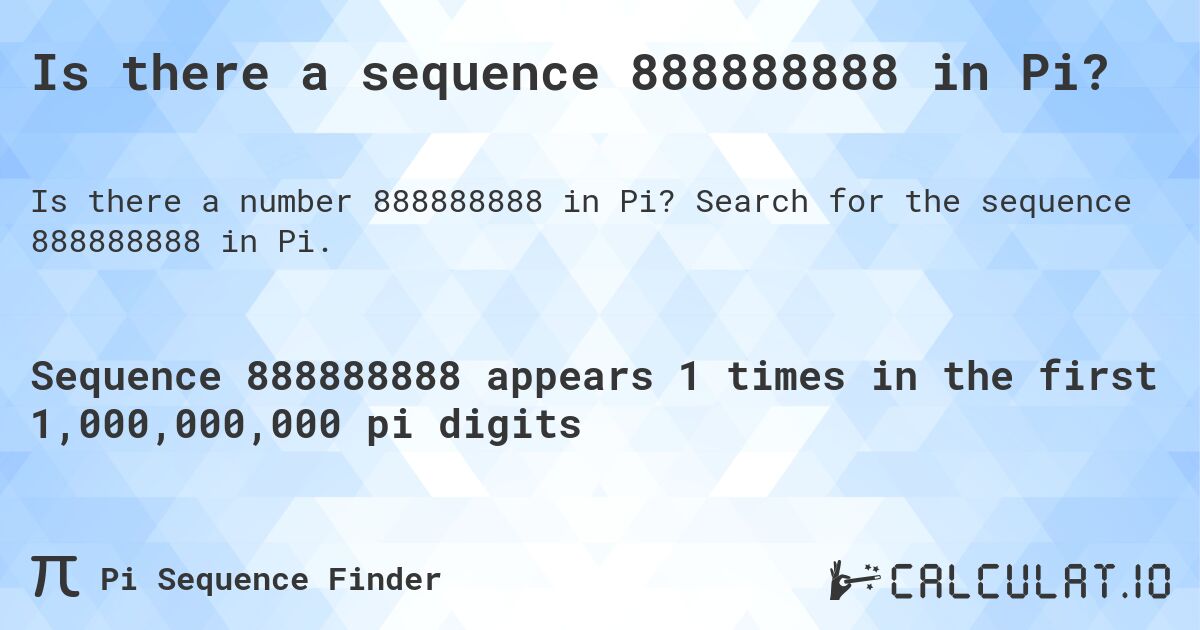 Is there a sequence 888888888 in Pi?. Search for the sequence 888888888 in Pi.