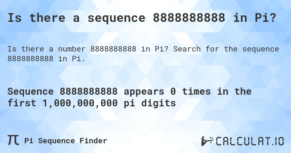 Is there a sequence 8888888888 in Pi?. Search for the sequence 8888888888 in Pi.