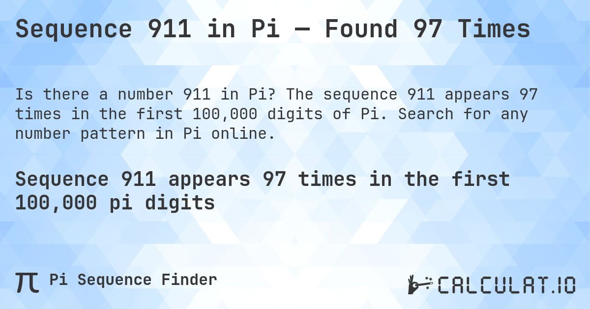 Sequence 911 in Pi — Found 97 Times. The sequence 911 appears 97 times in the first 100,000 digits of Pi. Search for any number pattern in Pi online.