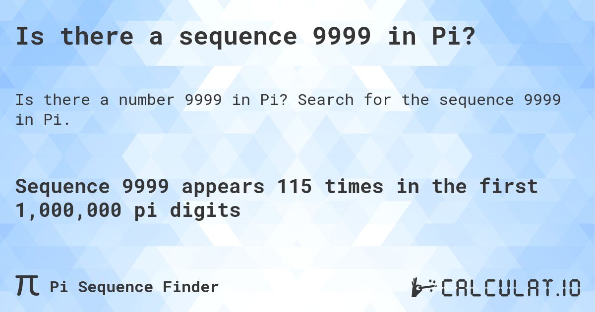 Is there a sequence 9999 in Pi?. Search for the sequence 9999 in Pi.