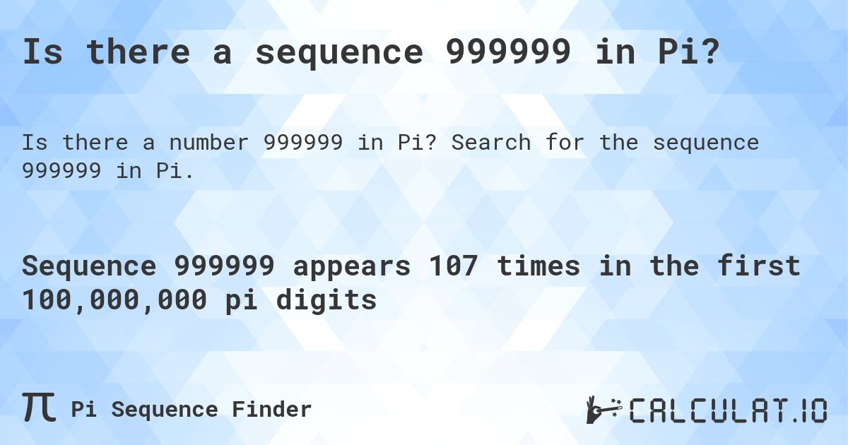 Is there a sequence 999999 in Pi?. Search for the sequence 999999 in Pi.