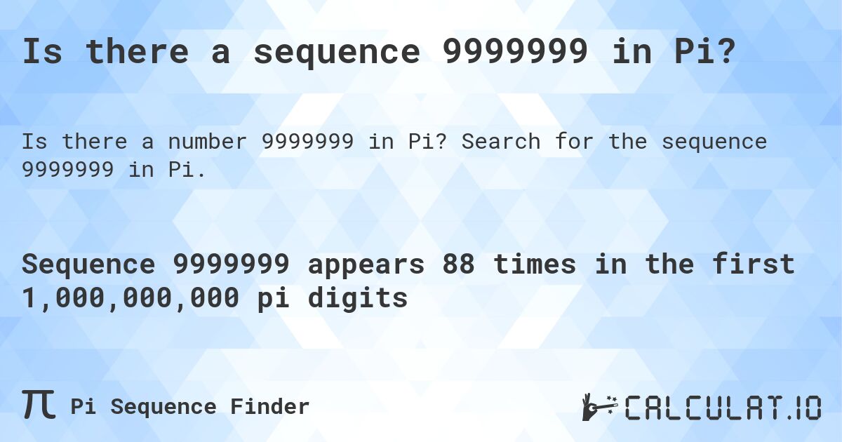 Is there a sequence 9999999 in Pi?. Search for the sequence 9999999 in Pi.