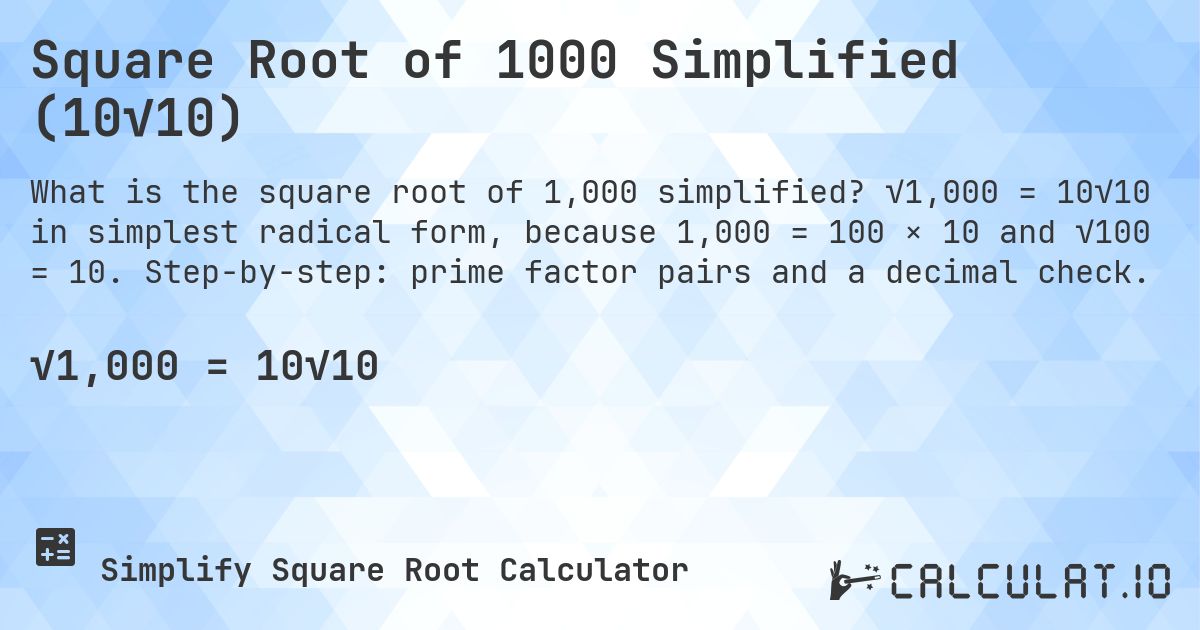 Square Root of 1000 Simplified (10√10). √1,000 = 10√10 in simplest radical form, because 1,000 = 100 × 10 and √100 = 10. Step-by-step: prime factor pairs and a decimal check.