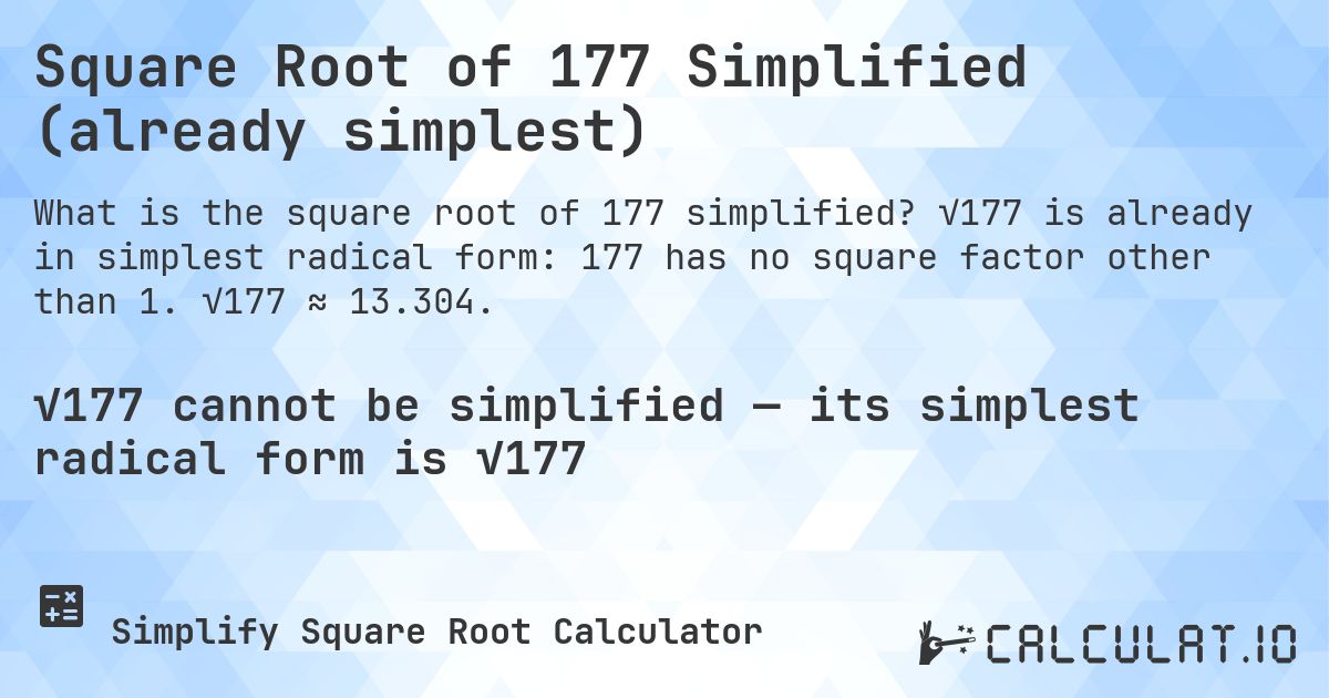 Square Root of 177 Simplified (already simplest). √177 is already in simplest radical form: 177 has no square factor other than 1. √177 ≈ 13.304.