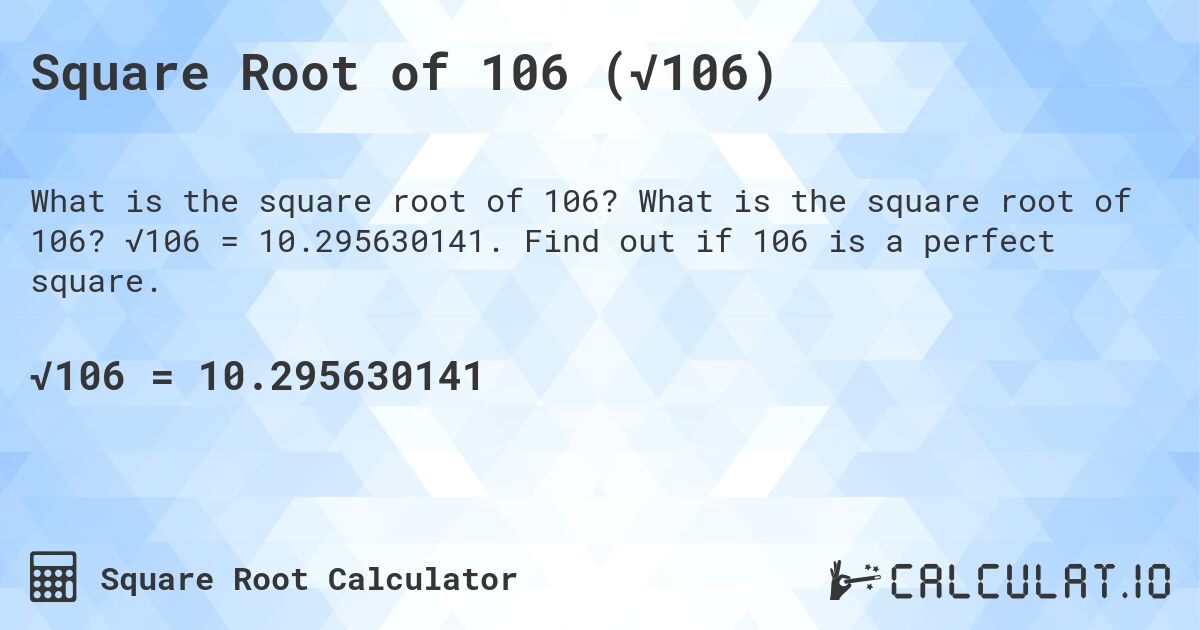 Square Root of 106 (√106). What is the square root of 106? √106 = 10.295630141. Find out if 106 is a perfect square.