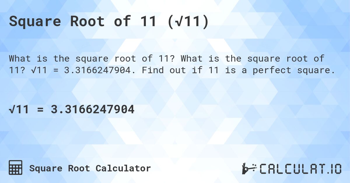 Square Root of 11 (√11). What is the square root of 11? √11 = 3.3166247904. Find out if 11 is a perfect square.