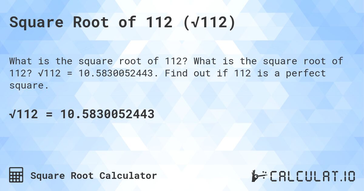 Square Root of 112 (√112). What is the square root of 112? √112 = 10.5830052443. Find out if 112 is a perfect square.