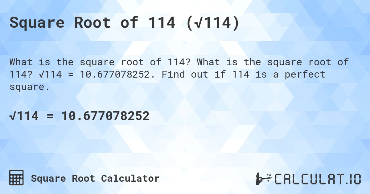 Square Root of 114 (√114). What is the square root of 114? √114 = 10.677078252. Find out if 114 is a perfect square.