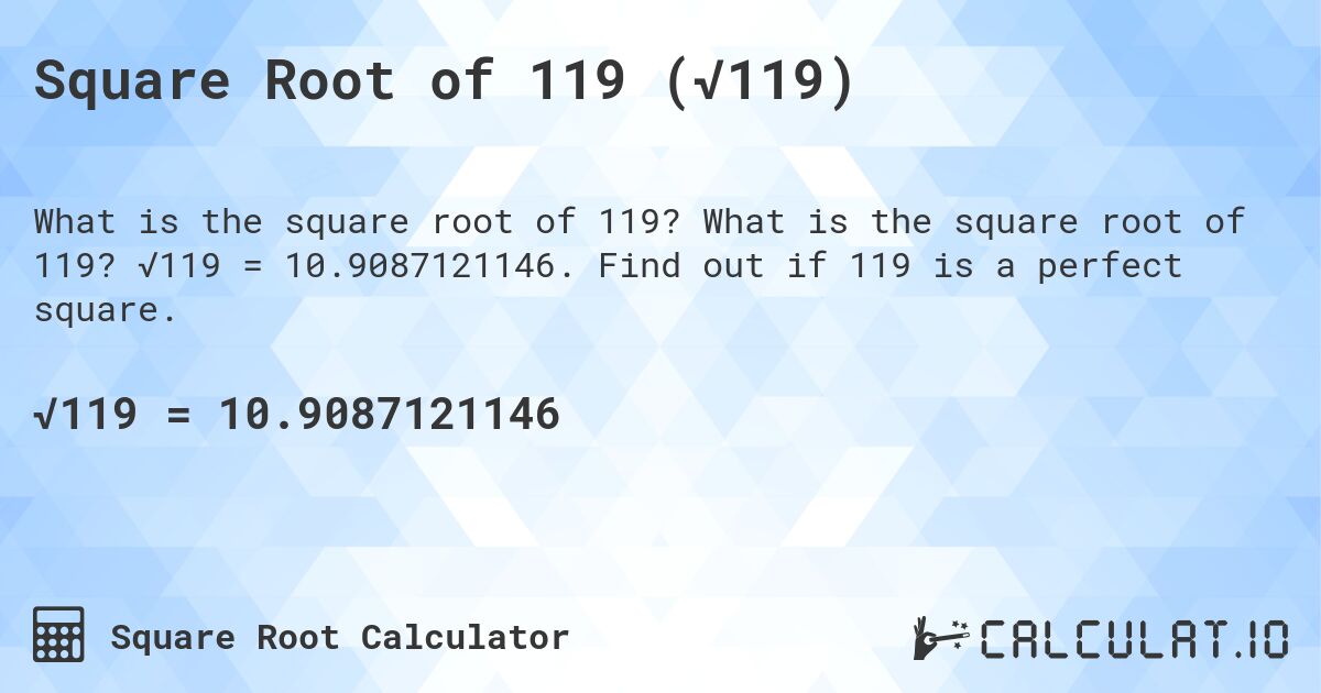 Square Root of 119 (√119). What is the square root of 119? √119 = 10.9087121146. Find out if 119 is a perfect square.