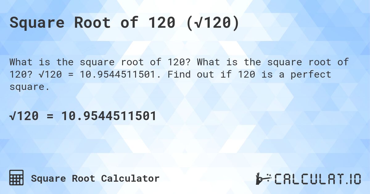 Square Root of 120 (√120). What is the square root of 120? √120 = 10.9544511501. Find out if 120 is a perfect square.