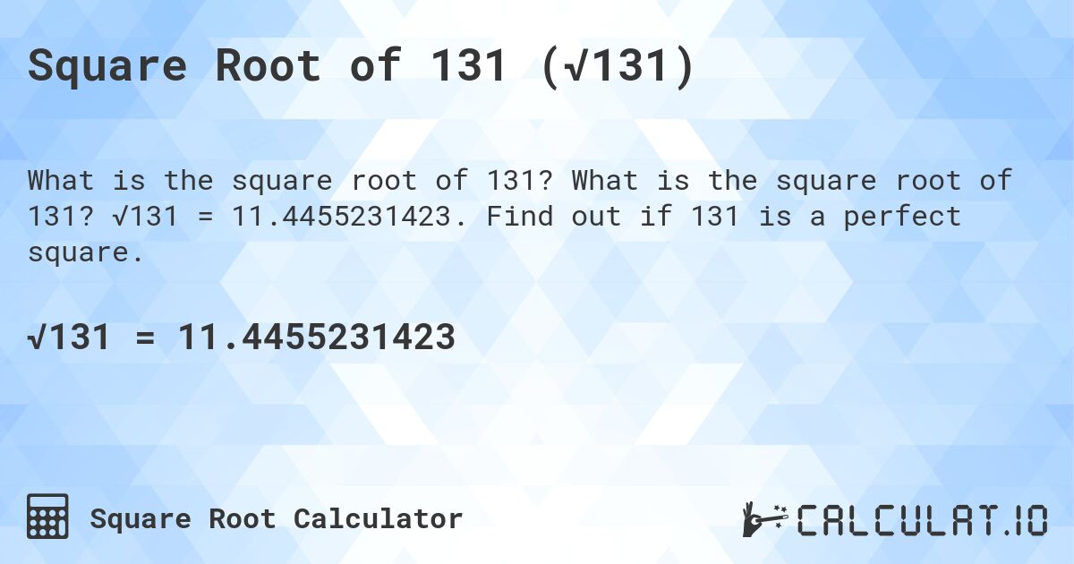 Square Root of 131 (√131). What is the square root of 131? √131 = 11.4455231423. Find out if 131 is a perfect square.