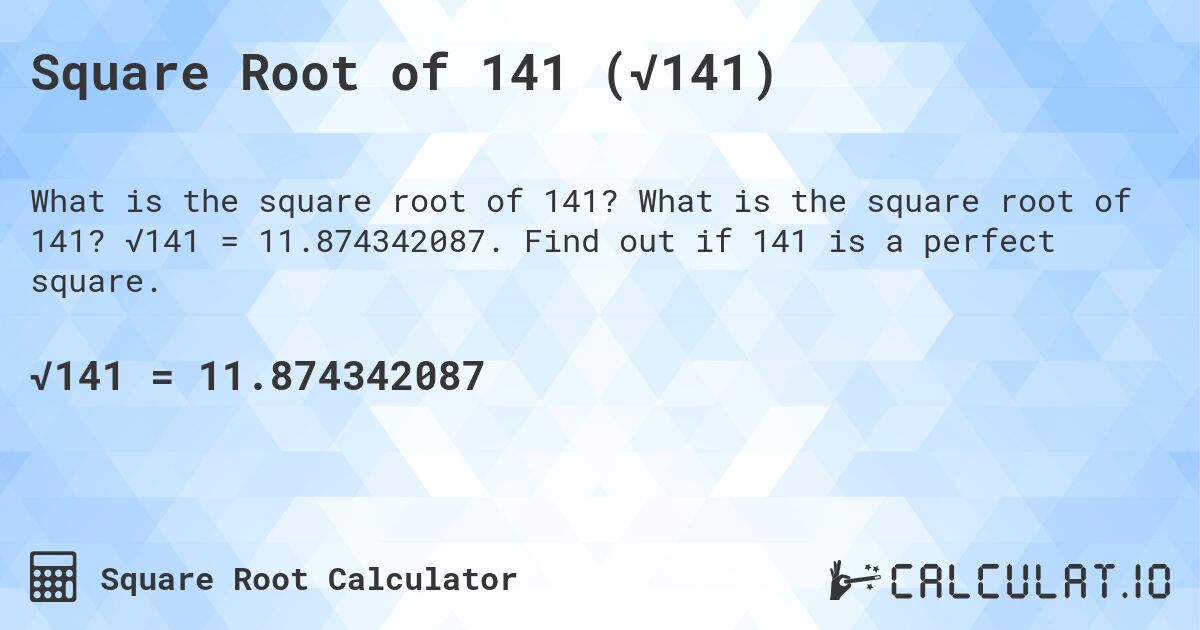Square Root of 141 (√141). What is the square root of 141? √141 = 11.874342087. Find out if 141 is a perfect square.