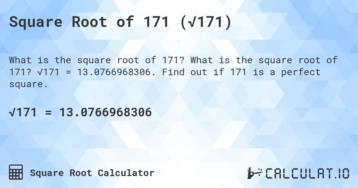Square Root of 171 (√171). What is the square root of 171? √171 = 13.0766968306. Find out if 171 is a perfect square.