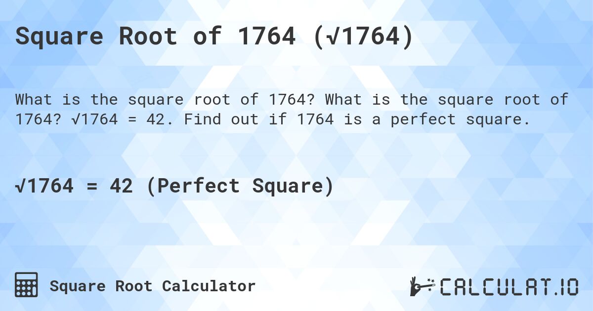 Square Root of 1764 (√1764). What is the square root of 1764? √1764 = 42. Find out if 1764 is a perfect square.