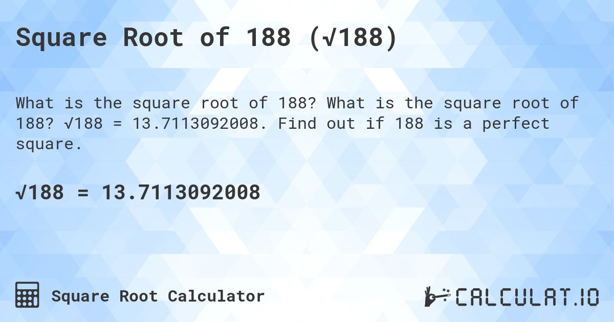 Square Root of 188 (√188). What is the square root of 188? √188 = 13.7113092008. Find out if 188 is a perfect square.