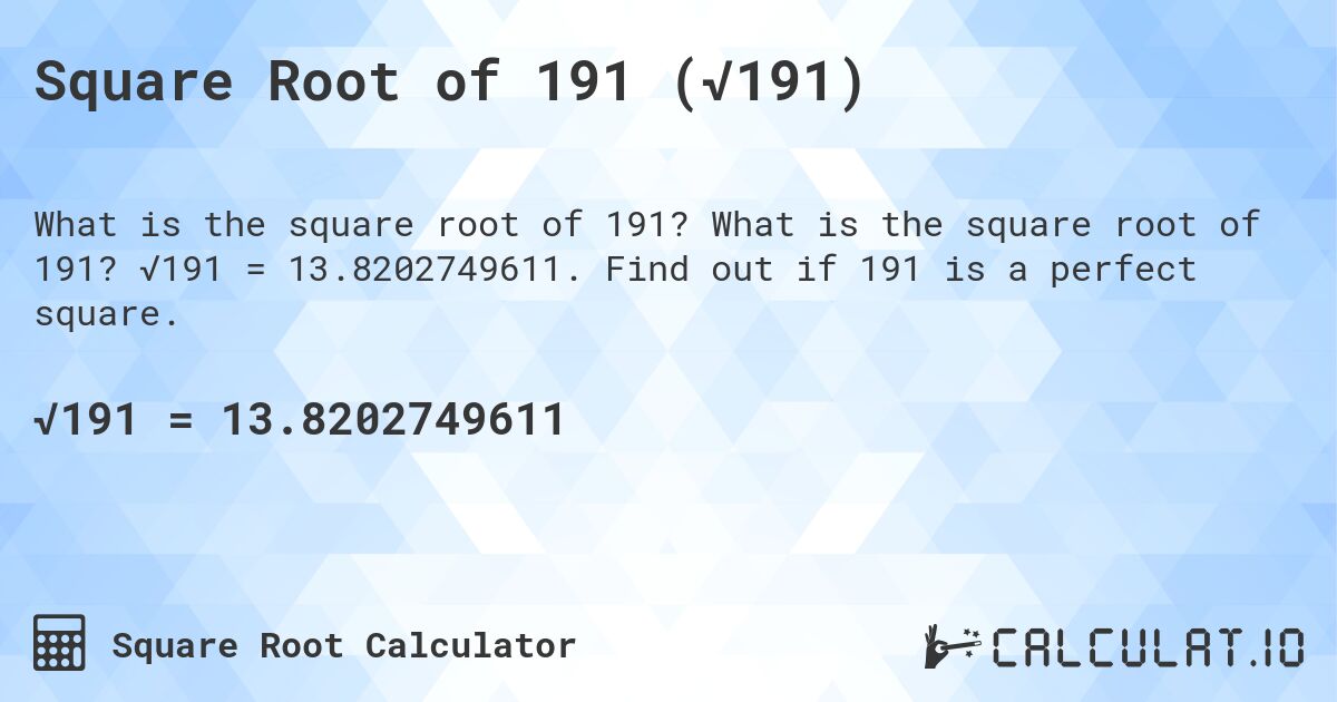 Square Root of 191 (√191). What is the square root of 191? √191 = 13.8202749611. Find out if 191 is a perfect square.