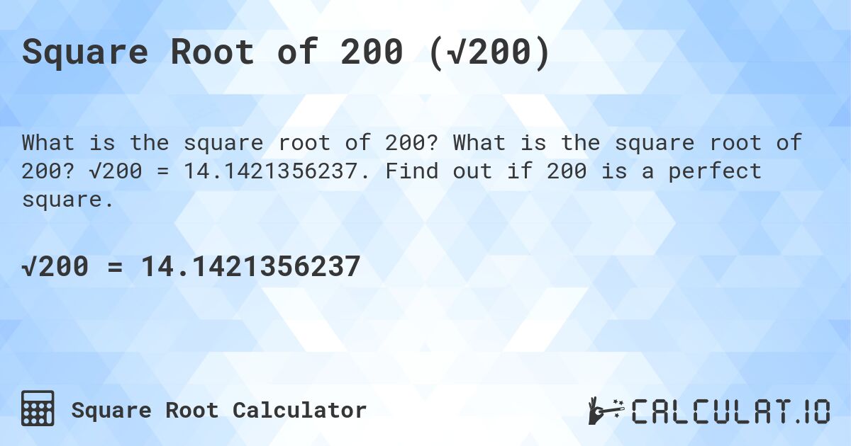 Square Root of 200 (√200). What is the square root of 200? √200 = 14.1421356237. Find out if 200 is a perfect square.