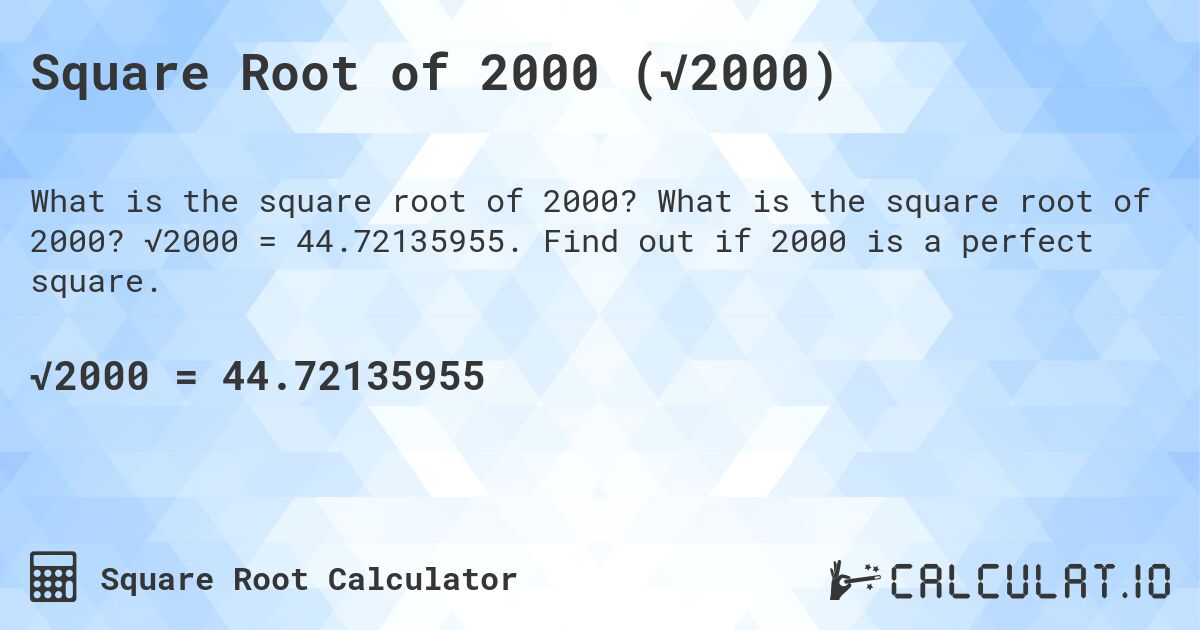 Square Root of 2000 (√2000). What is the square root of 2000? √2000 = 44.72135955. Find out if 2000 is a perfect square.