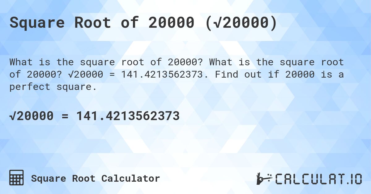 Square Root of 20000 (√20000). What is the square root of 20000? √20000 = 141.4213562373. Find out if 20000 is a perfect square.