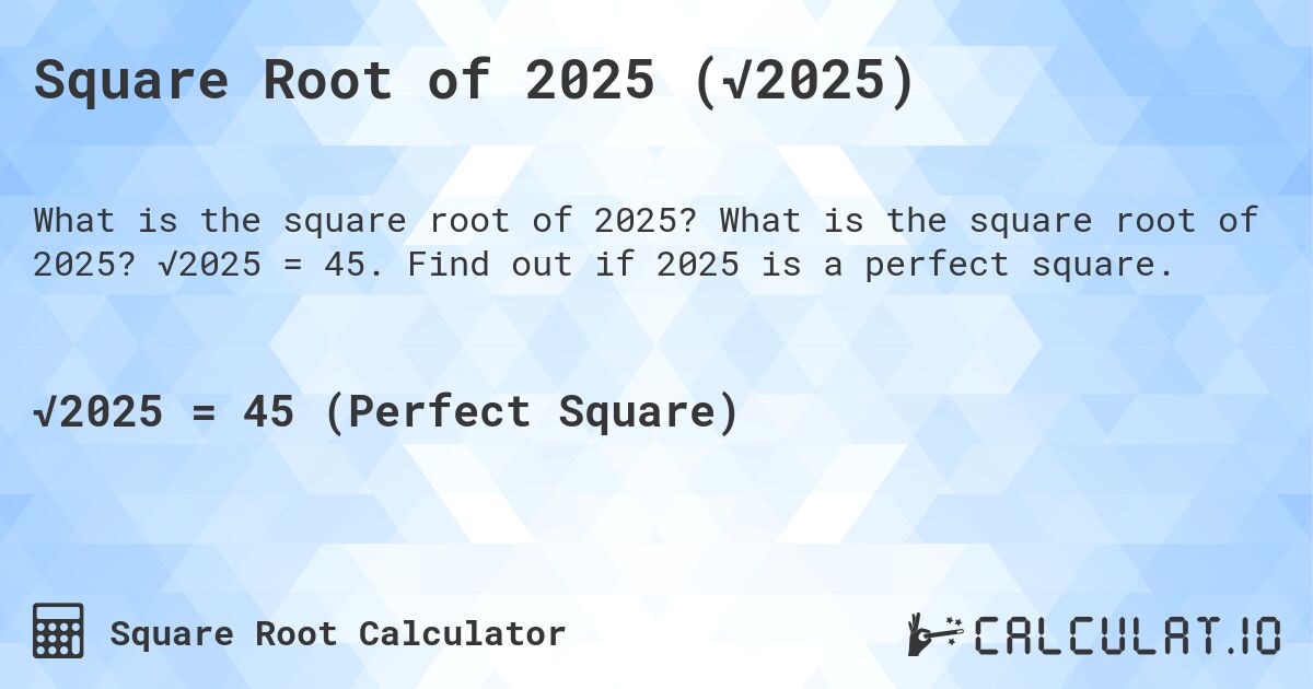 Square Root of 2025 (√2025). What is the square root of 2025? √2025 = 45. Find out if 2025 is a perfect square.