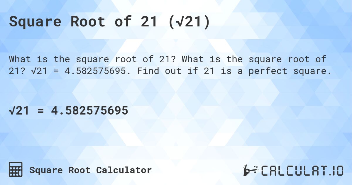 Square Root of 21 (√21). What is the square root of 21? √21 = 4.582575695. Find out if 21 is a perfect square.
