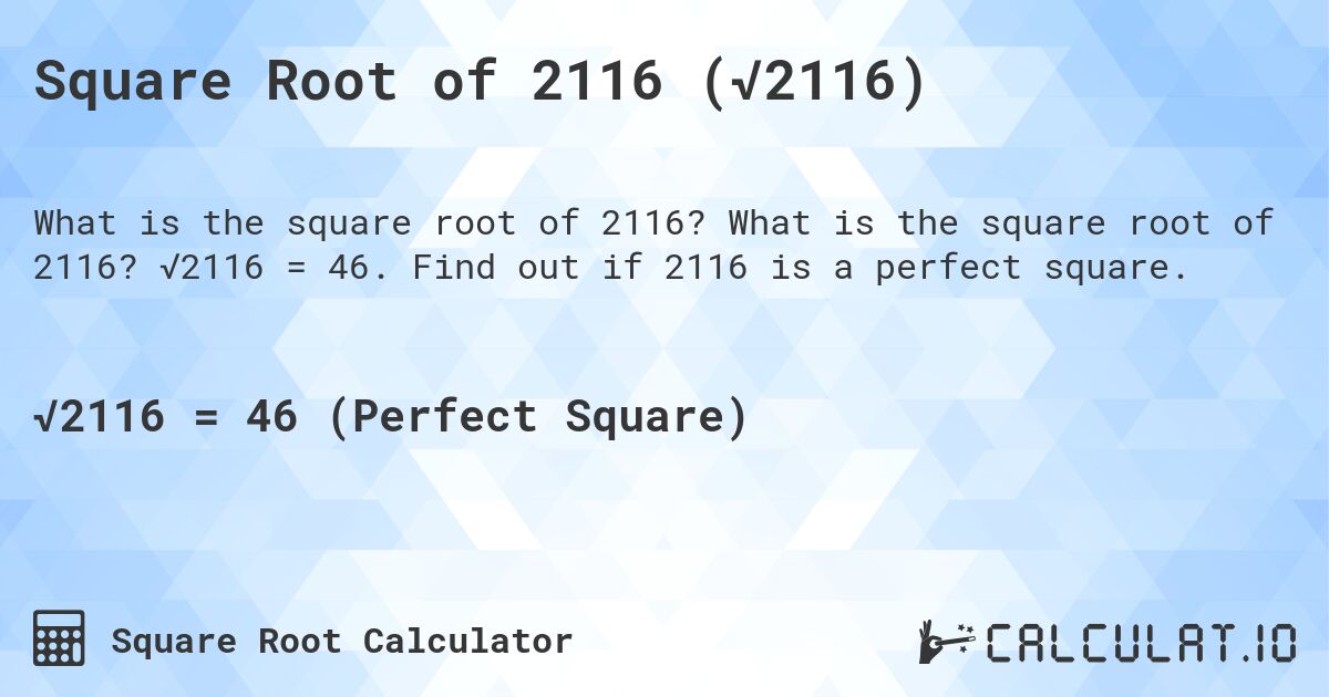 Square Root of 2116 (√2116). What is the square root of 2116? √2116 = 46. Find out if 2116 is a perfect square.