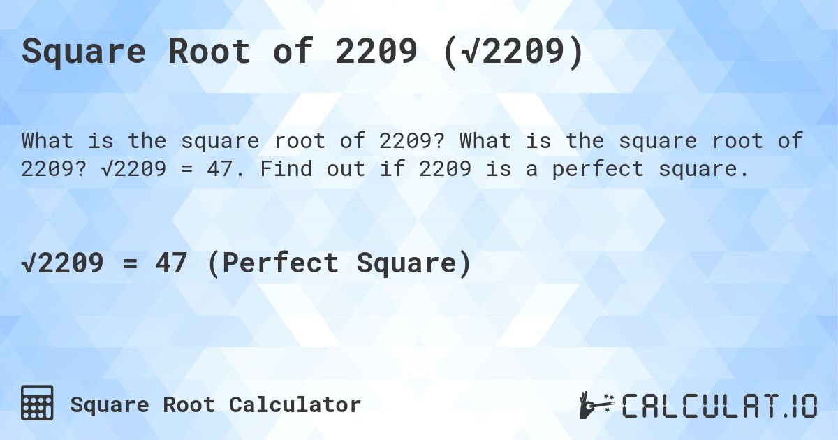 Square Root of 2209 (√2209). What is the square root of 2209? √2209 = 47. Find out if 2209 is a perfect square.