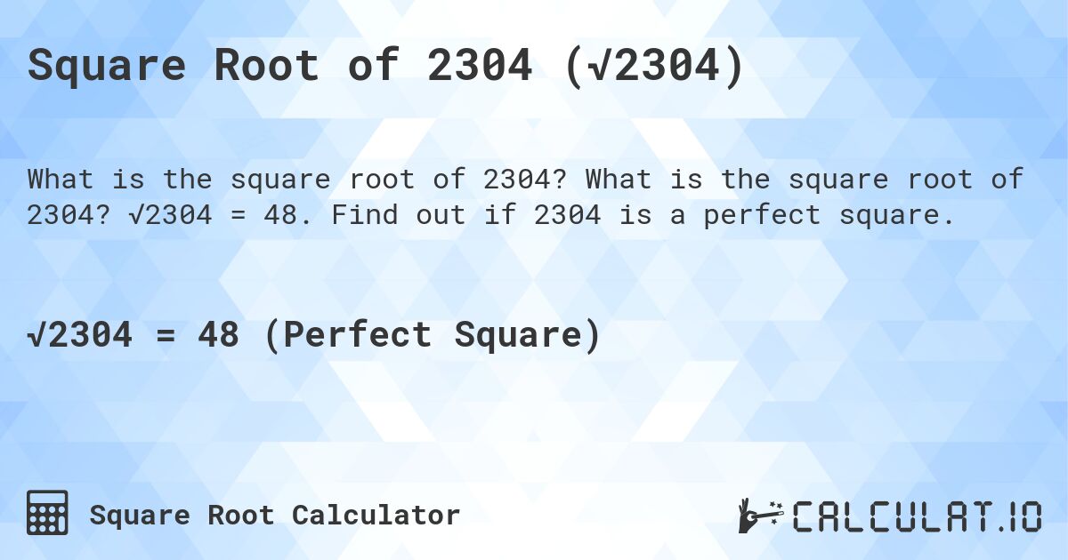 Square Root of 2304 (√2304). What is the square root of 2304? √2304 = 48. Find out if 2304 is a perfect square.