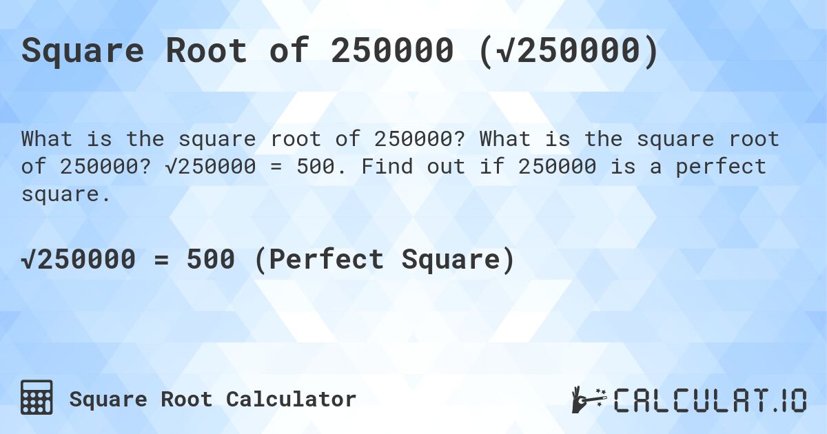 Square Root of 250000 (√250000). What is the square root of 250000? √250000 = 500. Find out if 250000 is a perfect square.