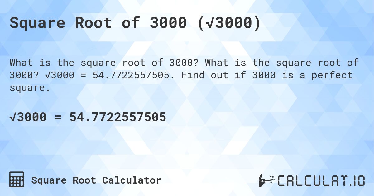 Square Root of 3000 (√3000). What is the square root of 3000? √3000 = 54.7722557505. Find out if 3000 is a perfect square.