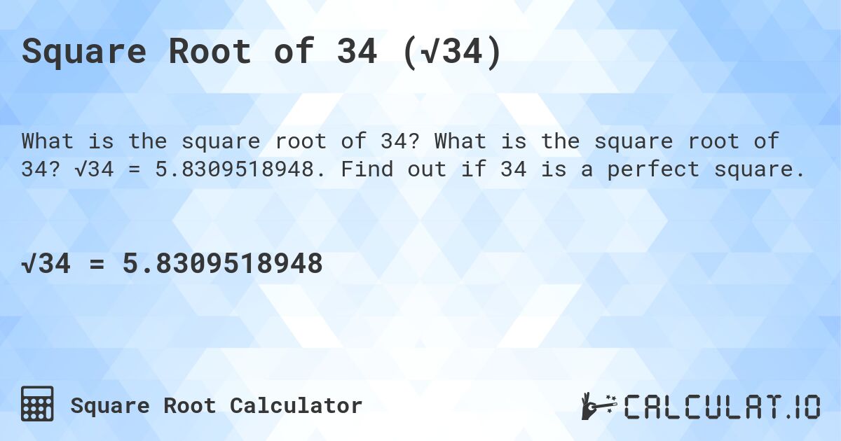 Square Root of 34 (√34). What is the square root of 34? √34 = 5.8309518948. Find out if 34 is a perfect square.