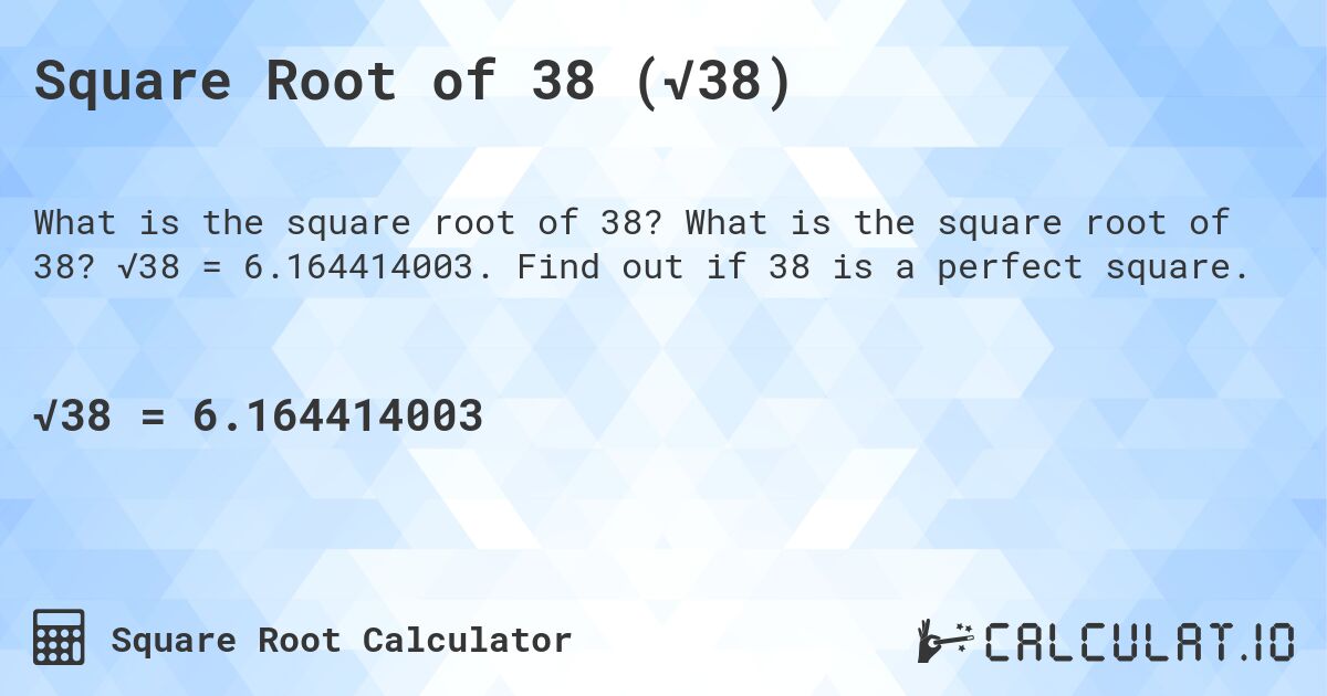 Square Root of 38 (√38). What is the square root of 38? √38 = 6.164414003. Find out if 38 is a perfect square.