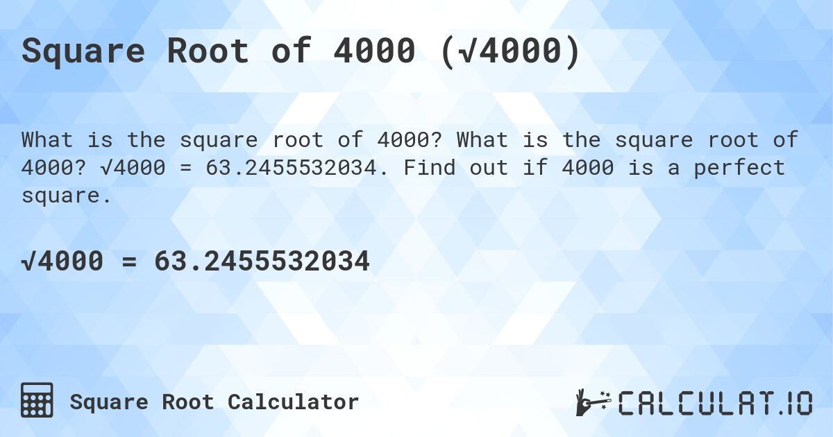 Square Root of 4000 (√4000). What is the square root of 4000? √4000 = 63.2455532034. Find out if 4000 is a perfect square.