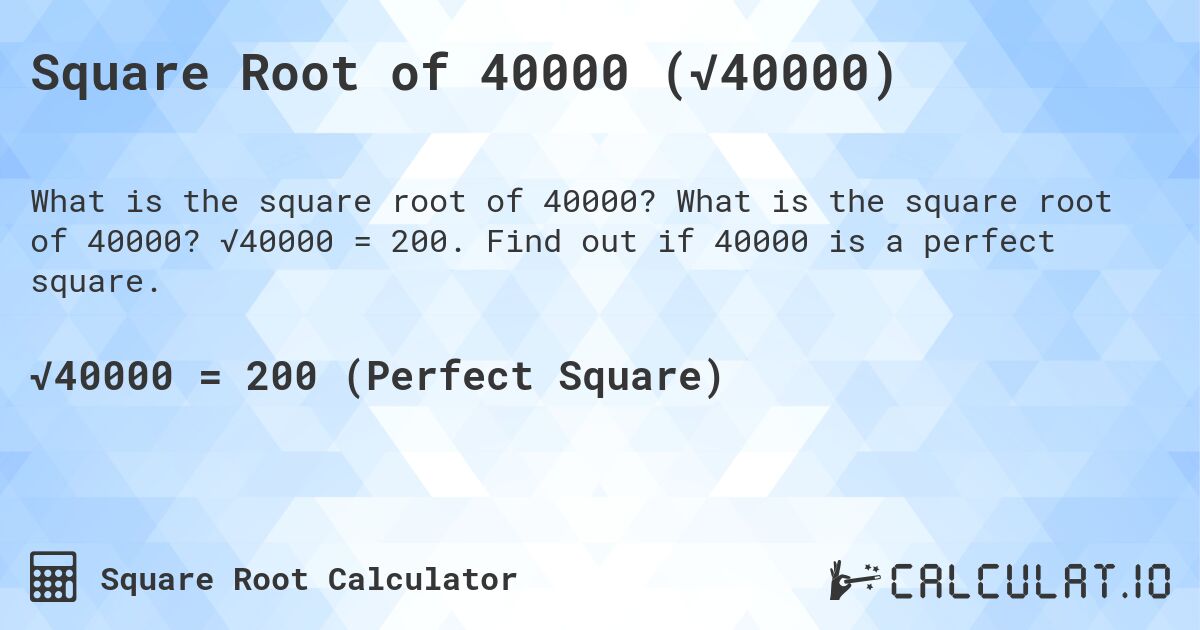 Square Root of 40000 (√40000). What is the square root of 40000? √40000 = 200. Find out if 40000 is a perfect square.
