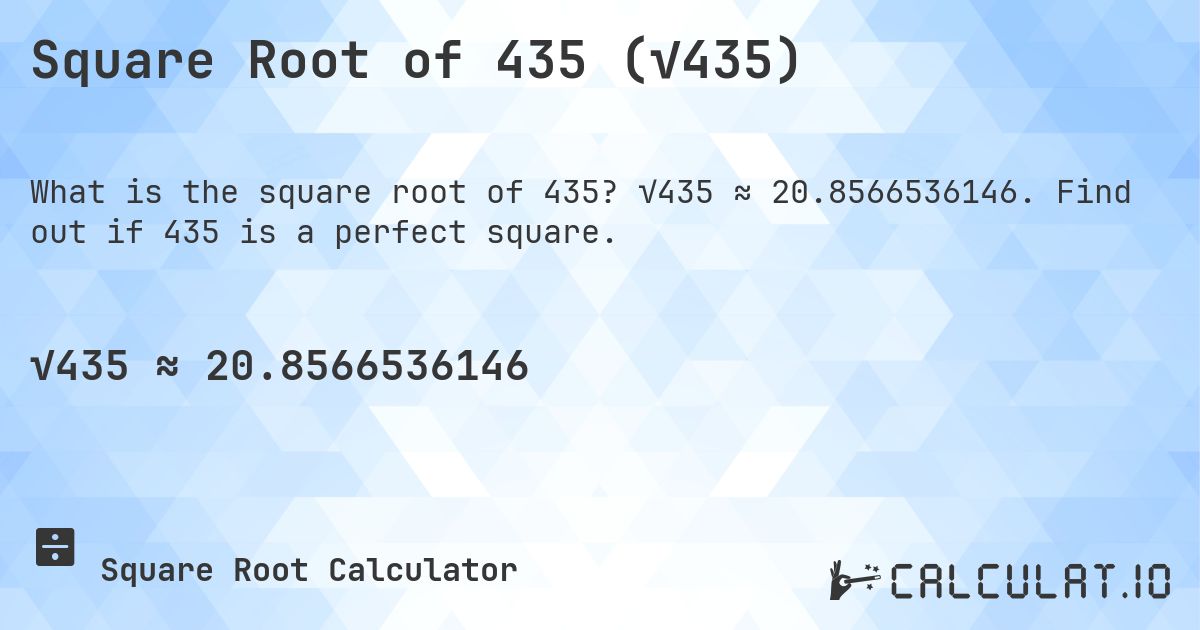 Square Root of 435 (√435). √435 ≈ 20.8566536146. Find out if 435 is a perfect square.
