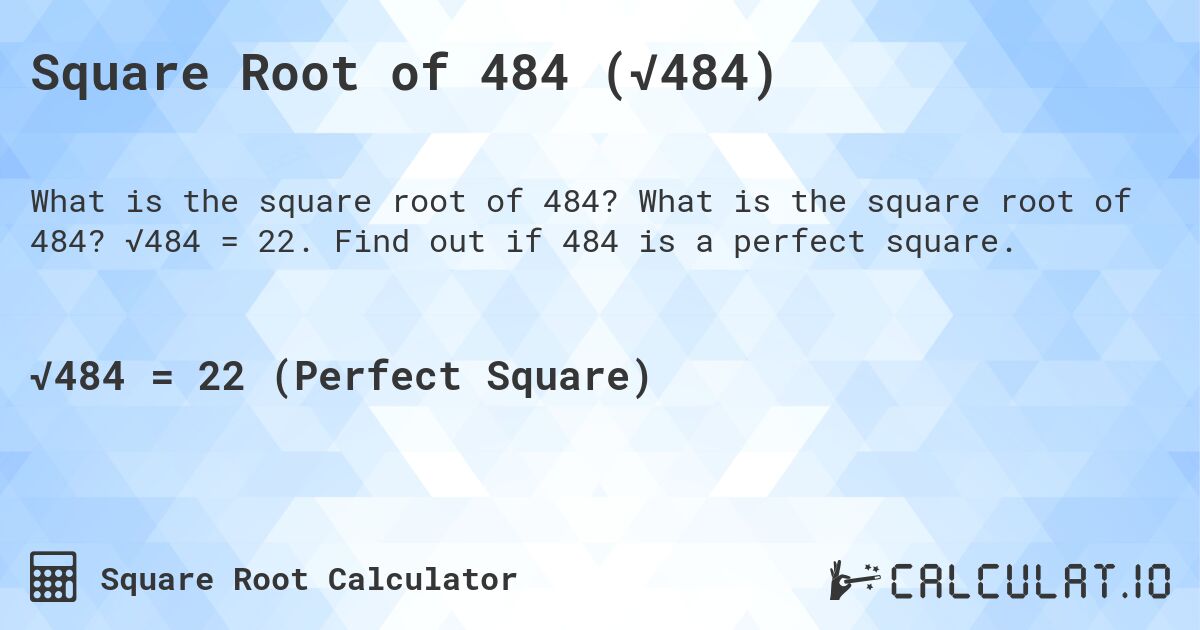 Square Root of 484 (√484). What is the square root of 484? √484 = 22. Find out if 484 is a perfect square.