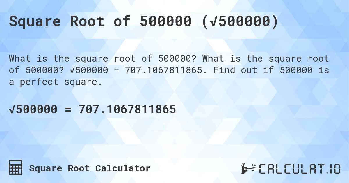 Square Root of 500000 (√500000). What is the square root of 500000? √500000 = 707.1067811865. Find out if 500000 is a perfect square.