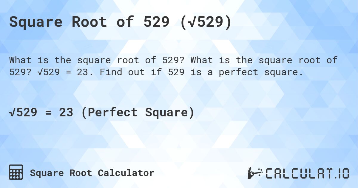 Square Root of 529 (√529). What is the square root of 529? √529 = 23. Find out if 529 is a perfect square.