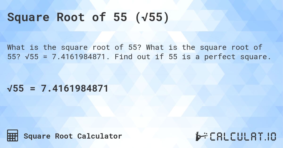 Square Root of 55 (√55). What is the square root of 55? √55 = 7.4161984871. Find out if 55 is a perfect square.