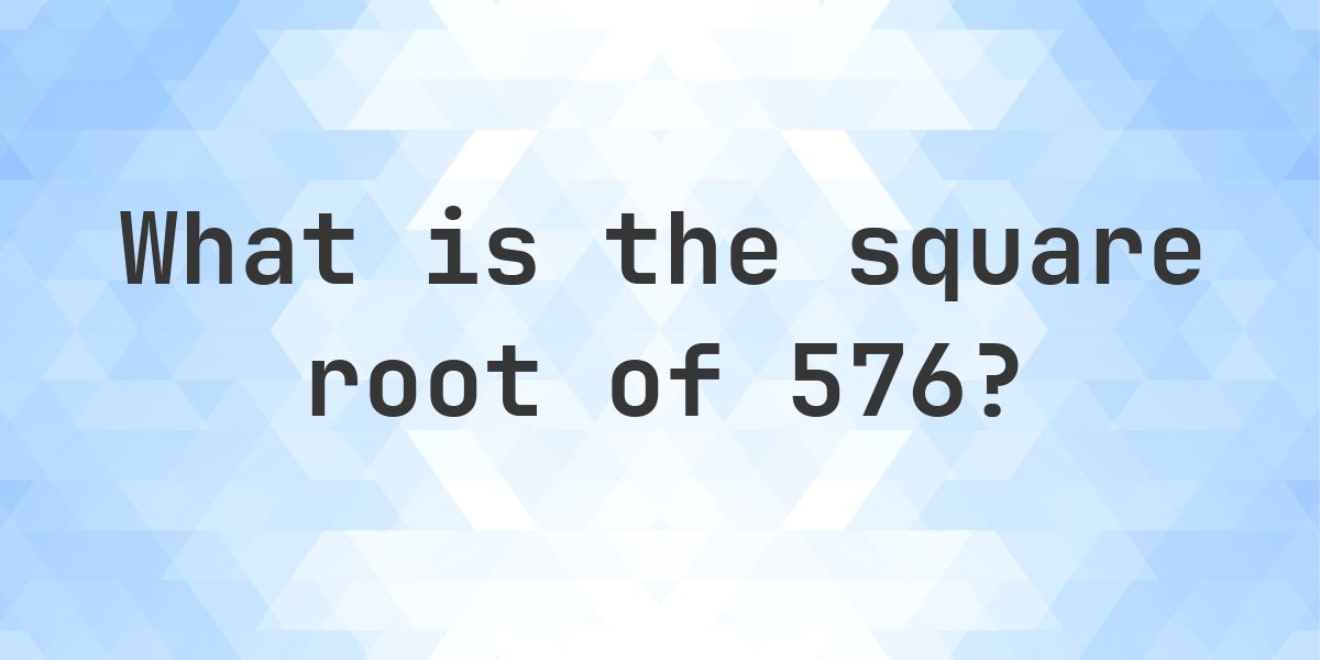 Square Root of 576 (√576) - Calculatio