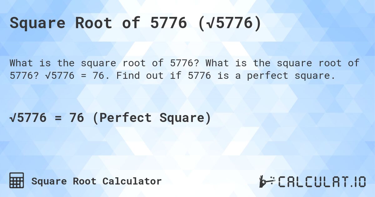 Square Root of 5776 (√5776). What is the square root of 5776? √5776 = 76. Find out if 5776 is a perfect square.