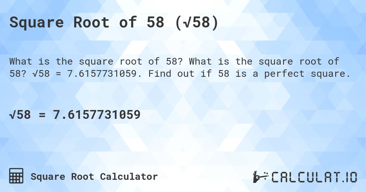 Square Root of 58 (√58). What is the square root of 58? √58 = 7.6157731059. Find out if 58 is a perfect square.
