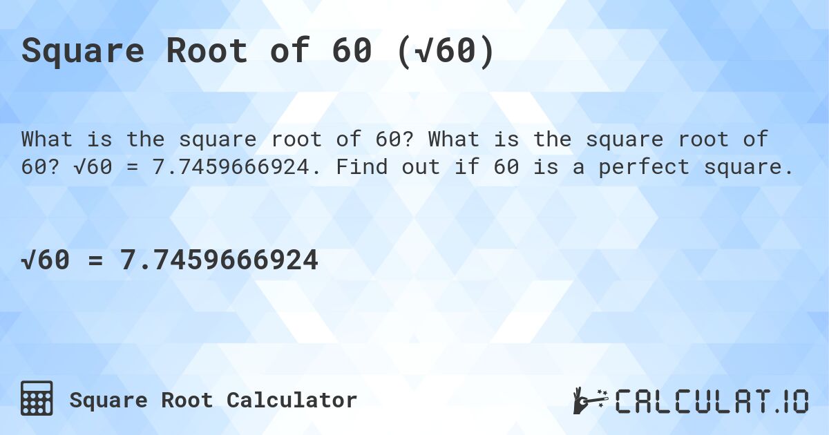 Square Root of 60 (√60). What is the square root of 60? √60 = 7.7459666924. Find out if 60 is a perfect square.