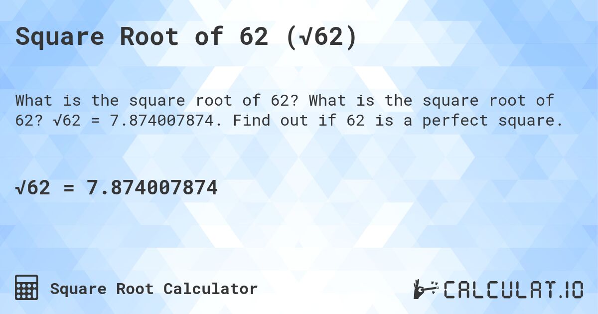 Square Root of 62 (√62). What is the square root of 62? √62 = 7.874007874. Find out if 62 is a perfect square.