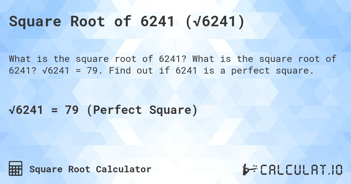 Square Root of 6241 (√6241). What is the square root of 6241? √6241 = 79. Find out if 6241 is a perfect square.