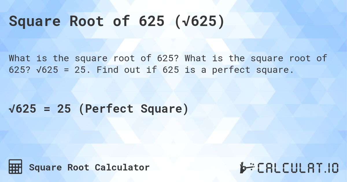 Square Root of 625 (√625). What is the square root of 625? √625 = 25. Find out if 625 is a perfect square.